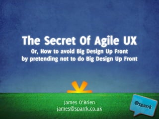 Agile UX – How To Avoid Big Design Up Front By Pretending Not To Do Big Design Up Front Slide 2