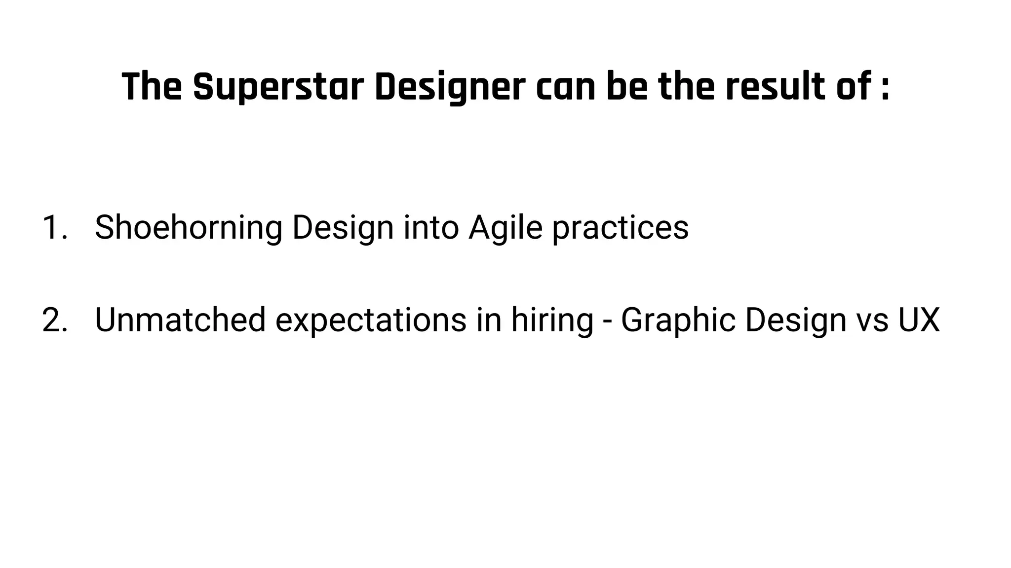The Superstar Designer can be the result of :
1. Shoehorning Design into Agile practices
2. Unmatched expectations in hiring - Graphic Design vs UX
 