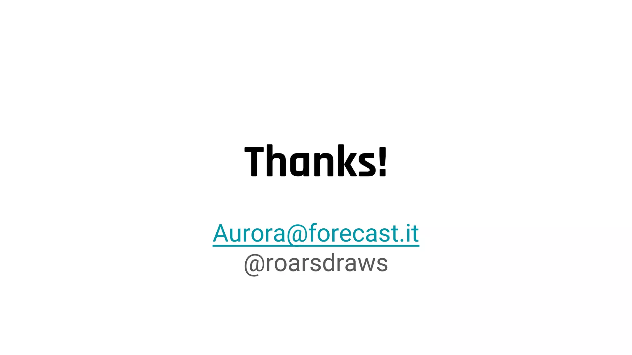 Thanks!
Aurora@forecast.it
@roarsdraws
 
