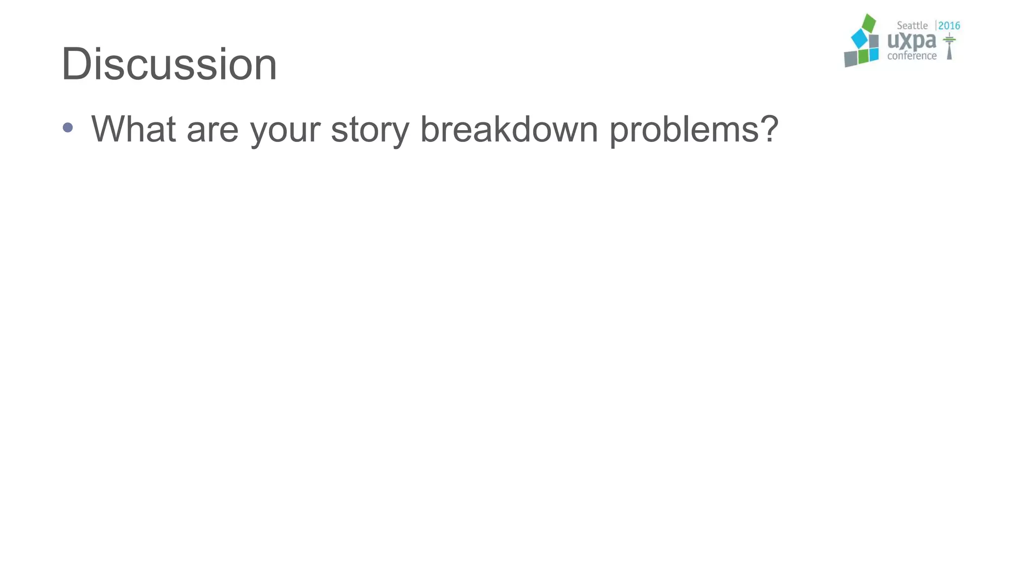 Discussion
• What are your story breakdown problems?
 