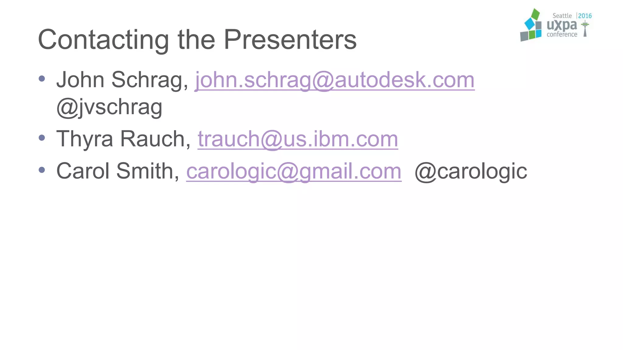 Contacting the Presenters
• John Schrag, john.schrag@autodesk.com
@jvschrag
• Thyra Rauch, trauch@us.ibm.com
• Carol Smith, carologic@gmail.com @carologic
 
