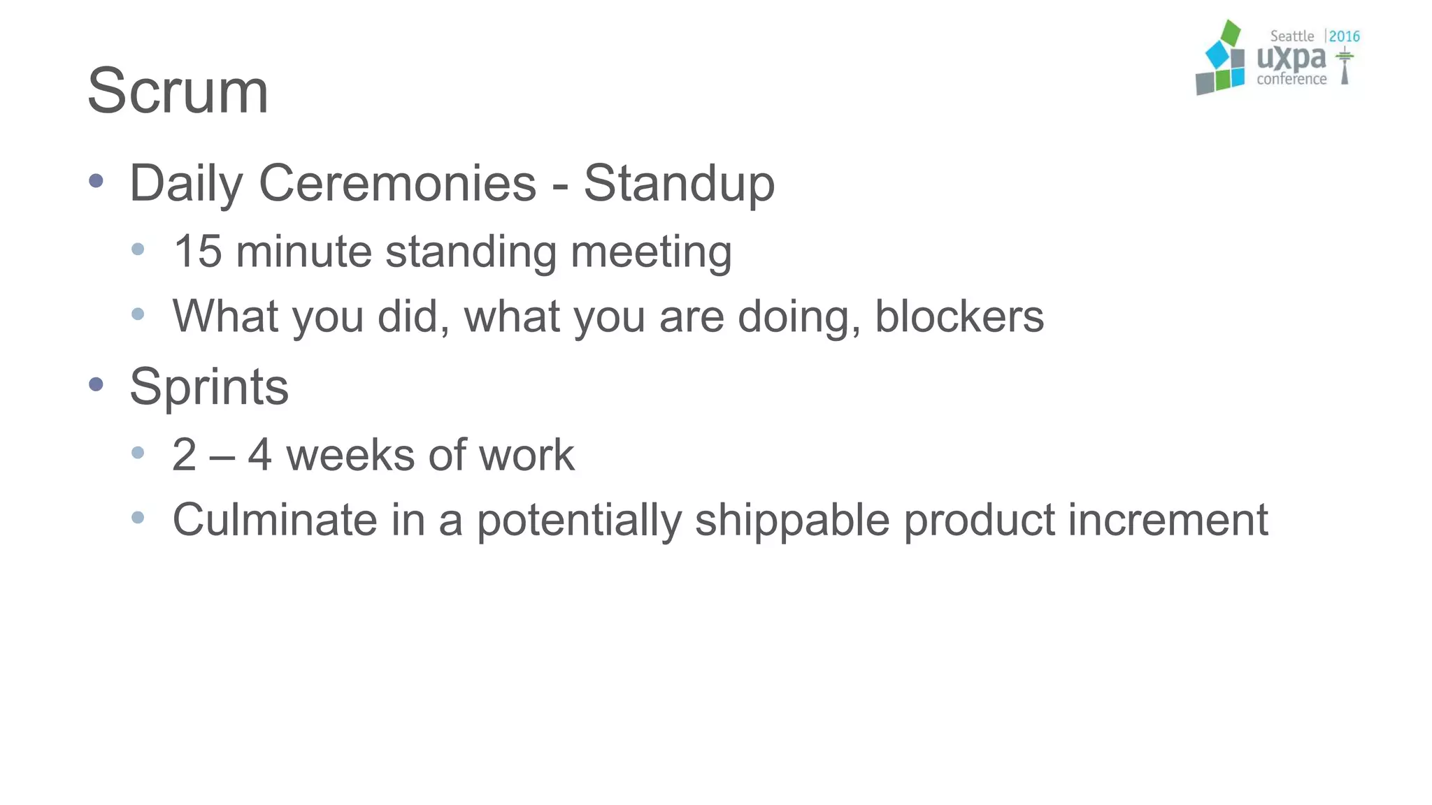 Scrum
• Daily Ceremonies - Standup
• 15 minute standing meeting
• What you did, what you are doing, blockers
• Sprints
• 2 – 4 weeks of work
• Culminate in a potentially shippable product increment
 