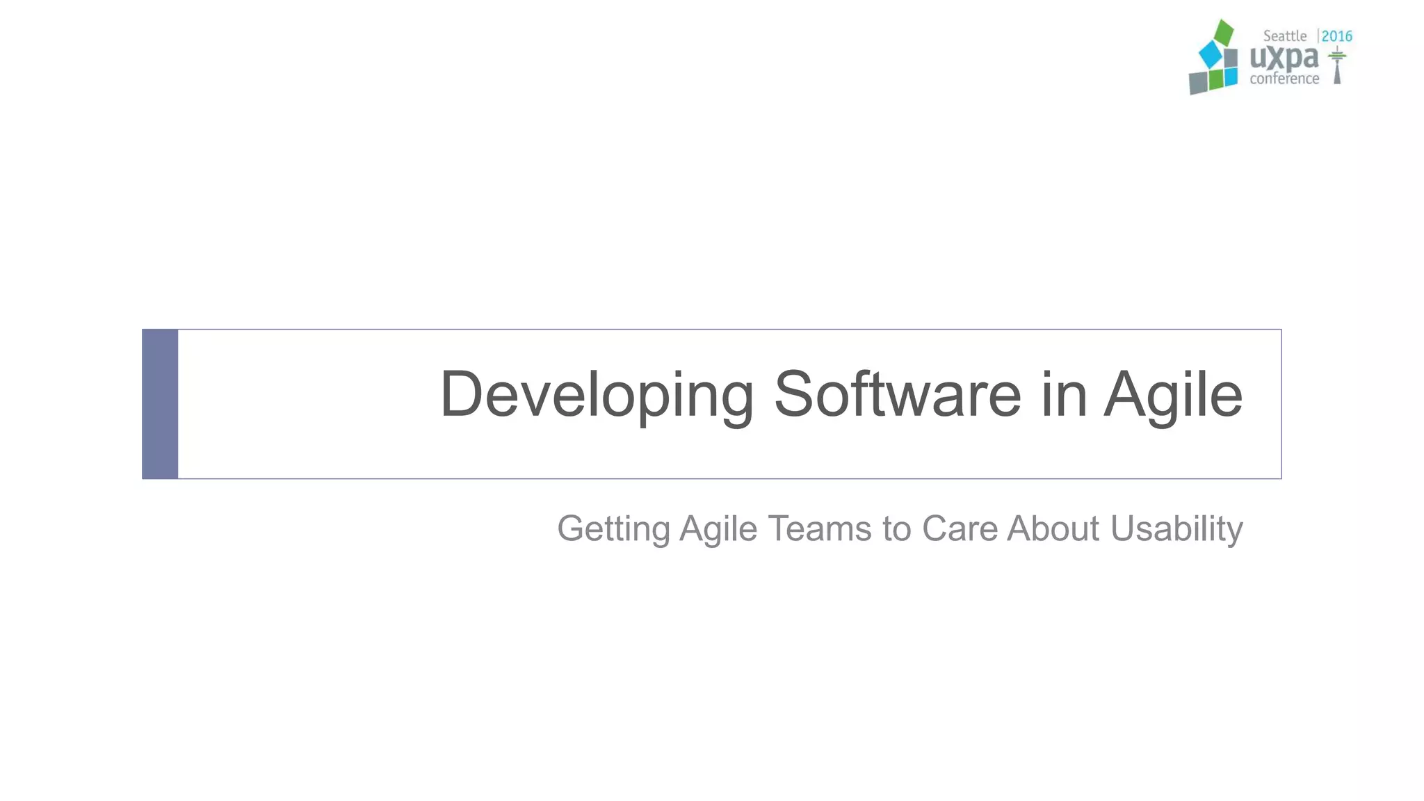Developing Software in Agile
Getting Agile Teams to Care About Usability
 
