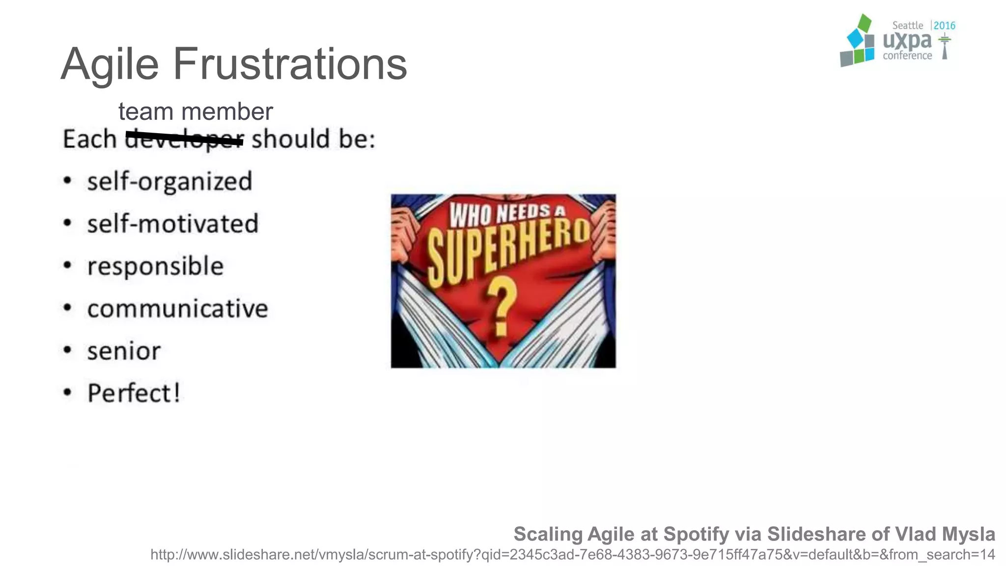 Agile Frustrations
Scaling Agile at Spotify via Slideshare of Vlad Mysla
http://www.slideshare.net/vmysla/scrum-at-spotify?qid=2345c3ad-7e68-4383-9673-9e715ff47a75&v=default&b=&from_search=14
team member
 