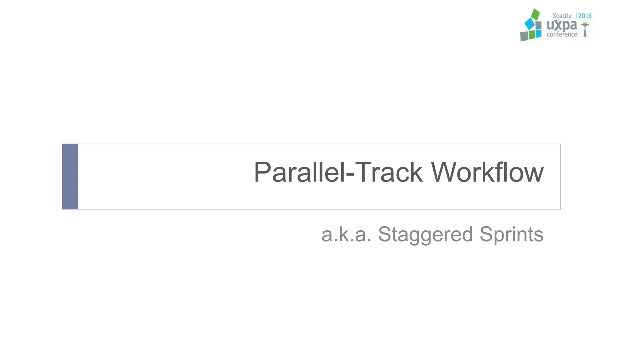 Parallel-Track Workflow
a.k.a. Staggered Sprints
 