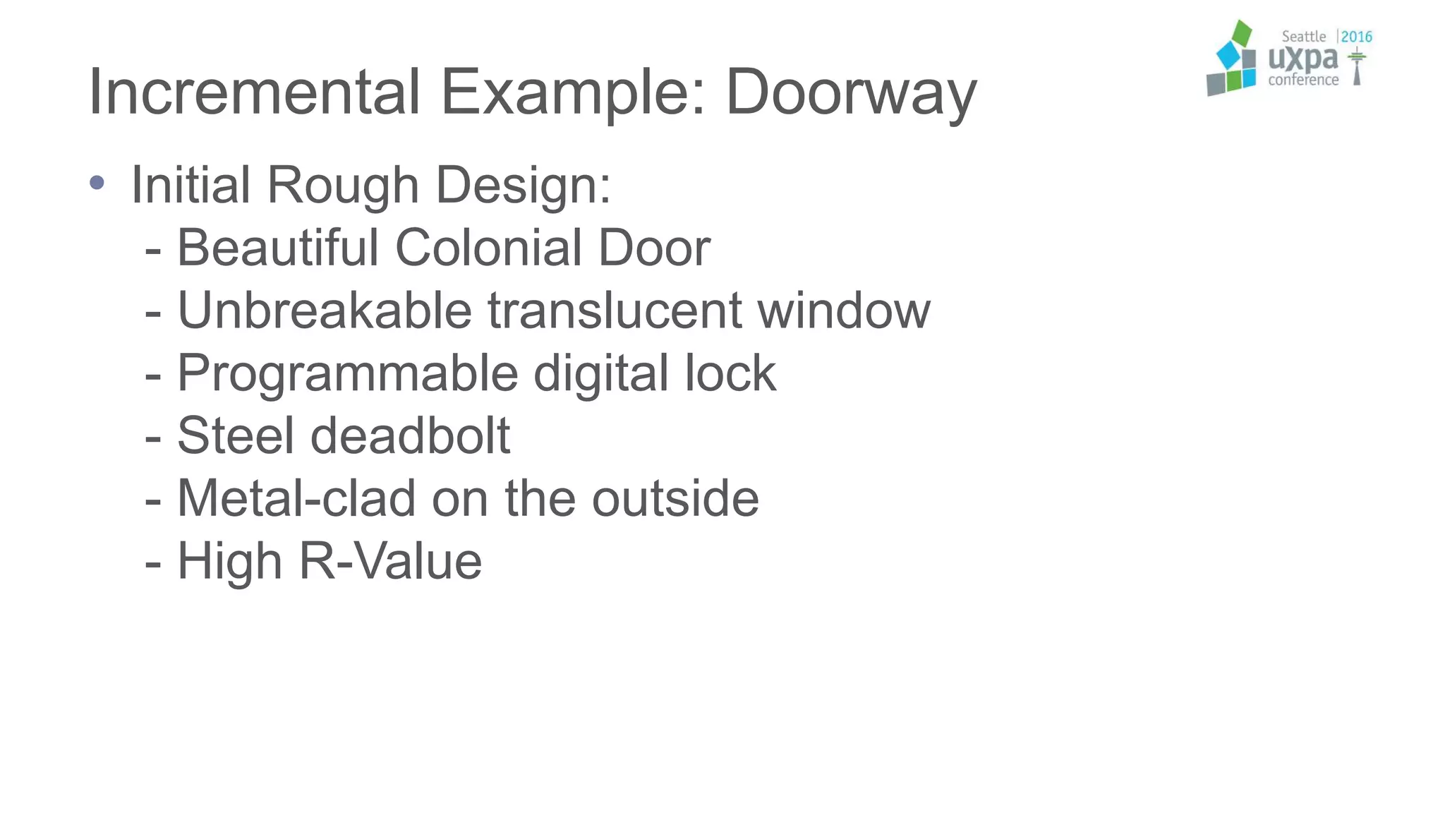 Incremental Example: Doorway
• Initial Rough Design:
- Beautiful Colonial Door
- Unbreakable translucent window
- Programmable digital lock
- Steel deadbolt
- Metal-clad on the outside
- High R-Value
 