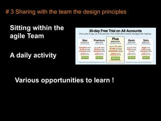 # 3 Sharing with the team the design principlesSitting within the agile Team	A daily activity	Various opportunities to learn !