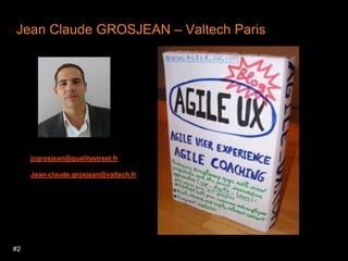 #2Jean Claude GROSJEAN – Valtech Parisjcgrosjean@qualitystreet.frJean-claude.grosjean@valtech.fr