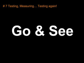 # 7 Testing, Measuring… Testing again!Go & See