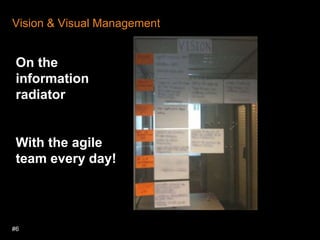 #6Vision & Visual ManagementOn the information radiatorWith the agile team everyday!