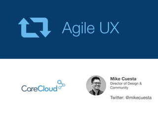 Agile UX

Mike Cuesta
Director of Design &
Community


Twitter: @mikecuesta

 