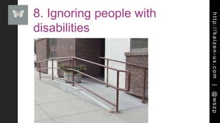 http://kaizen-ux.com|@wszp
8. Ignoring people with
disabilities
 