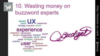 http://kaizen-ux.com|@wszp
10. Wasting money on
buzzword experts
 