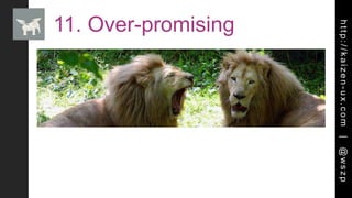 http://kaizen-ux.com|@wszp
11. Over-promising
 