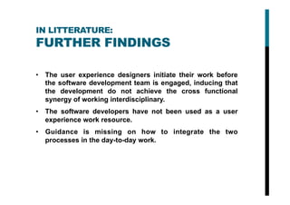 IN LITTERATURE:
FURTHER FINDINGS
•  The user experience designers initiate their work before
the software development team...