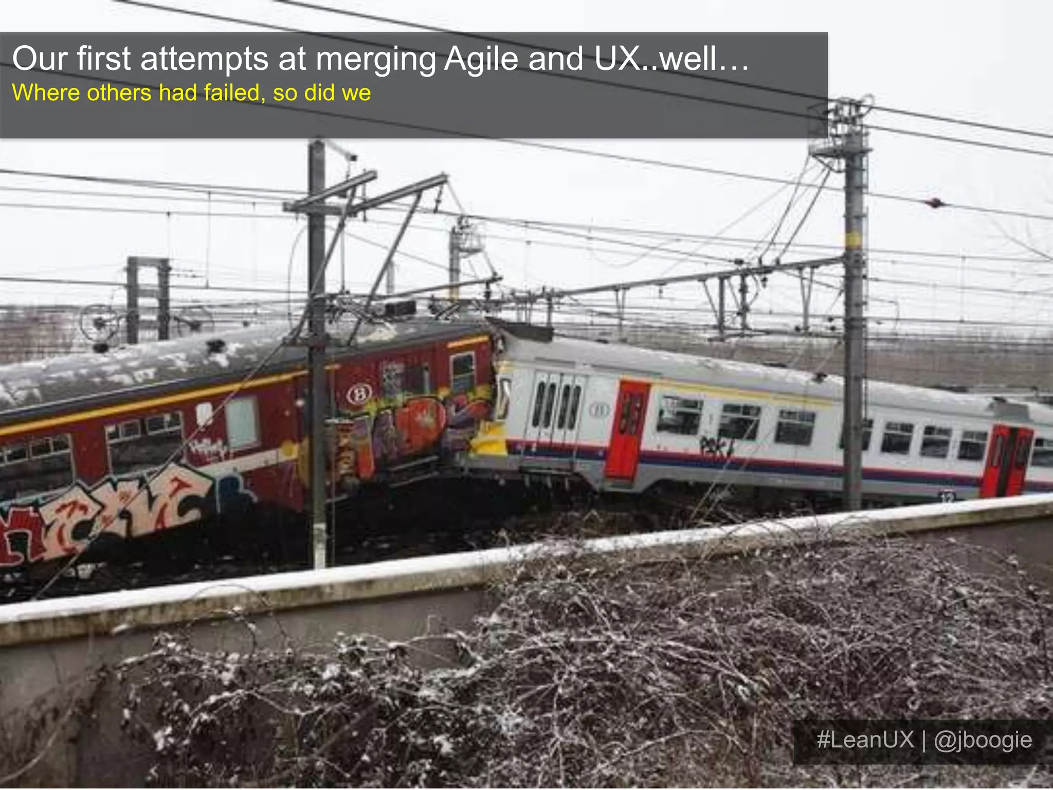 Our first attempts at merging Agile and UX..well…Where others had failed, so did we#LeanUX | @jboogie