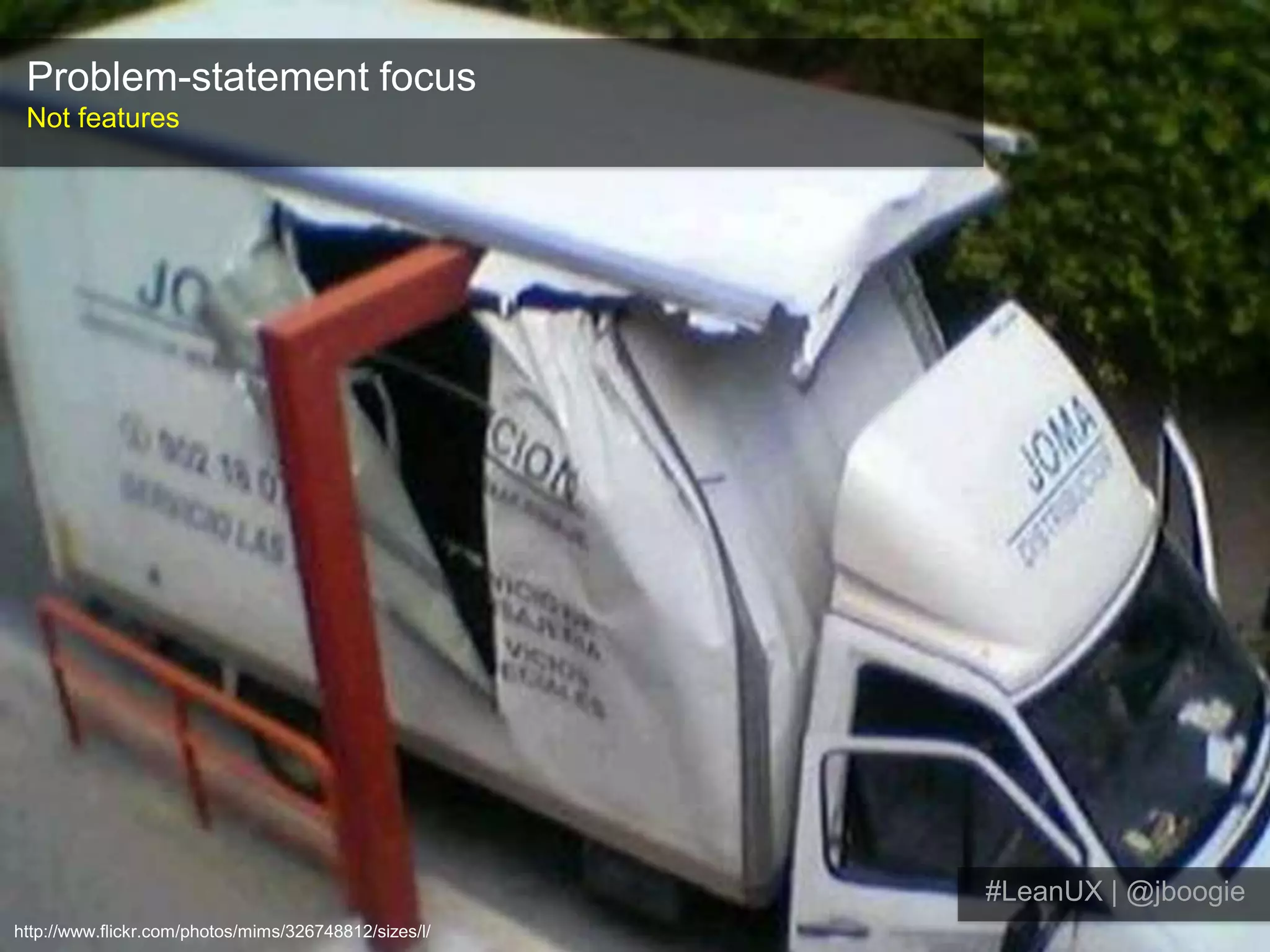Problem-statement focusNot features#LeanUX | @jboogiehttp://www.flickr.com/photos/mims/326748812/sizes/l/