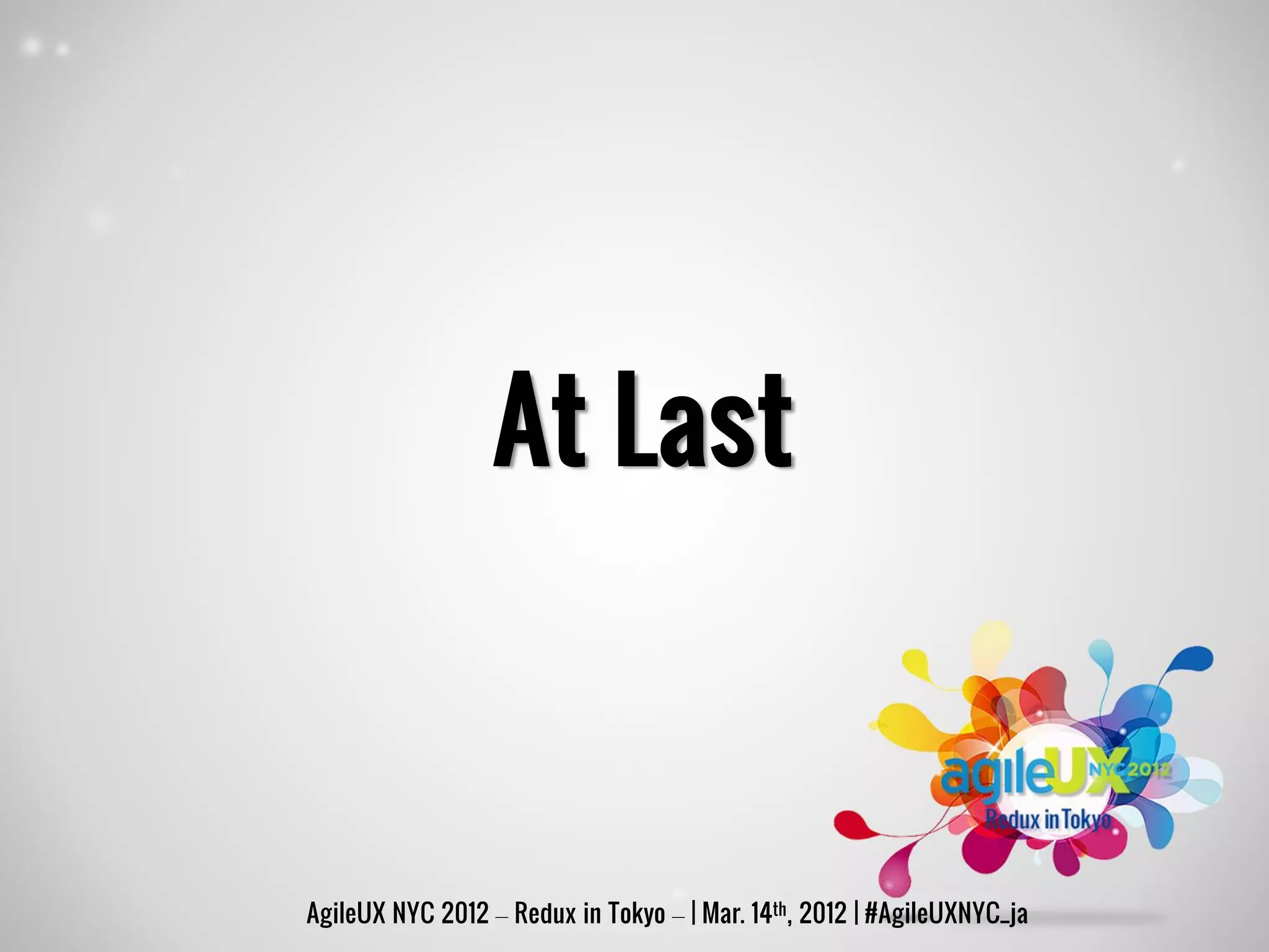 At Last



AgileUX NYC 2012 – Redux in Tokyo – | Mar. 14th, 2012 | #AgileUXNYC_ja
 