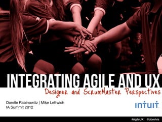 Integrating Agile and UX
      Designer and ScrumMaster Perspectives
Dorelle Rabinowitz | Mike Leftwich
IA Summit 2012


                                     #AgileUX   @dorelvis
 