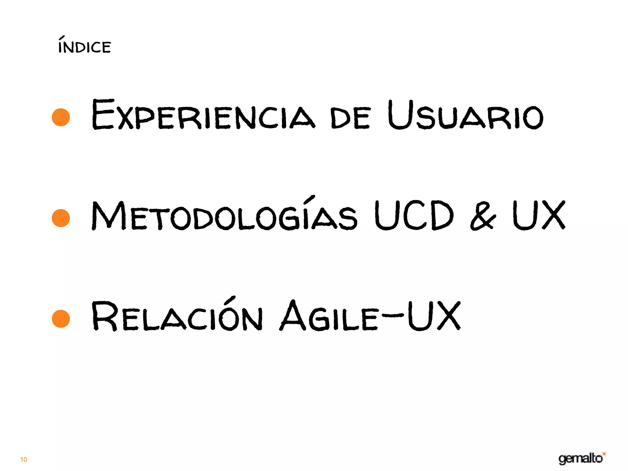 índice
● Experiencia de Usuario
● Metodologías UCD & UX
● Relación Agile-UX
10
 
