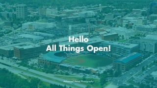 Hello
All Things Open!
Advanced Aerial Photography
 
