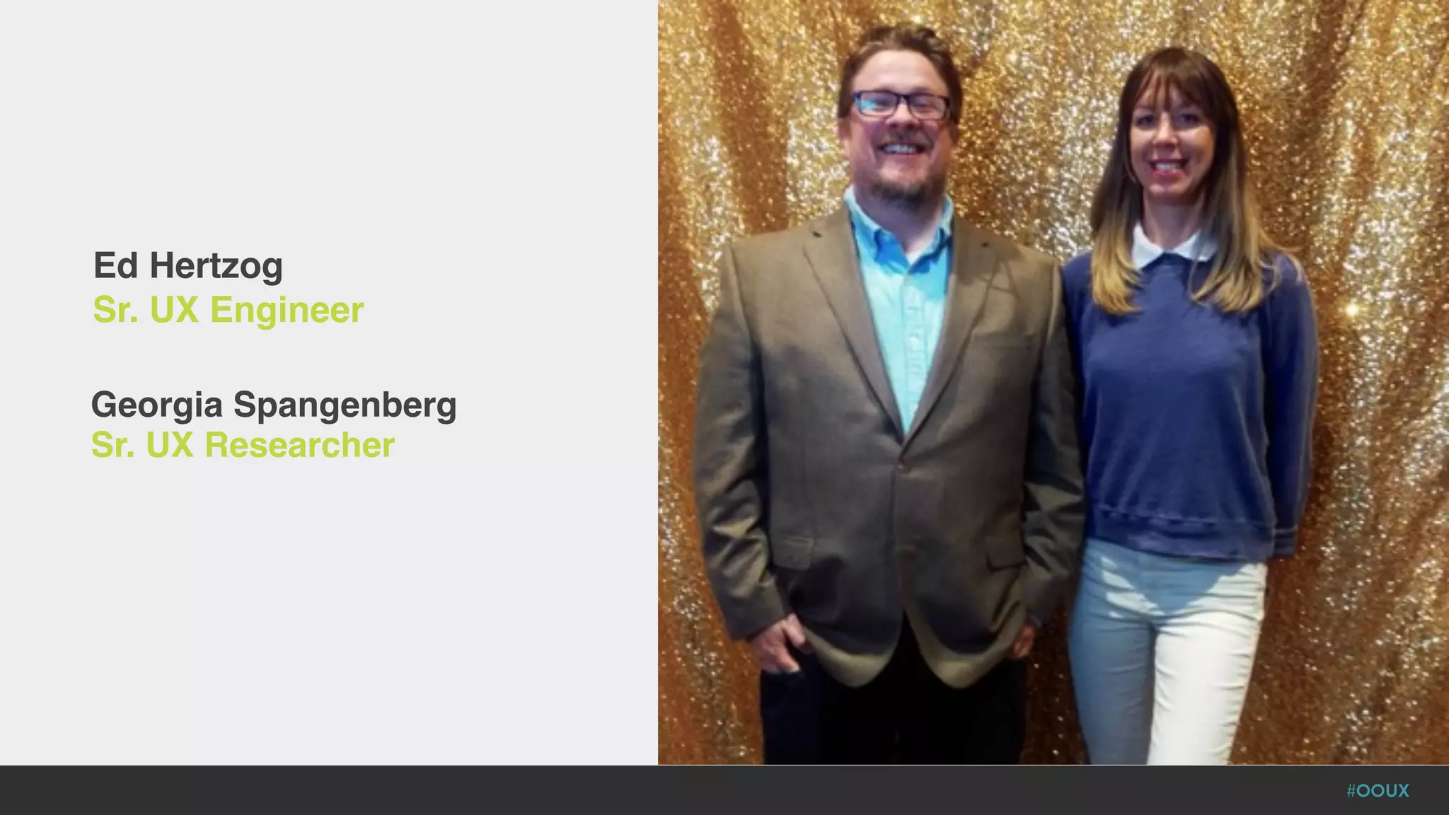 #OOUX
Georgia Spangenberg
Sr. UX Researcher
Ed Hertzog
Sr. UX Engineer
 