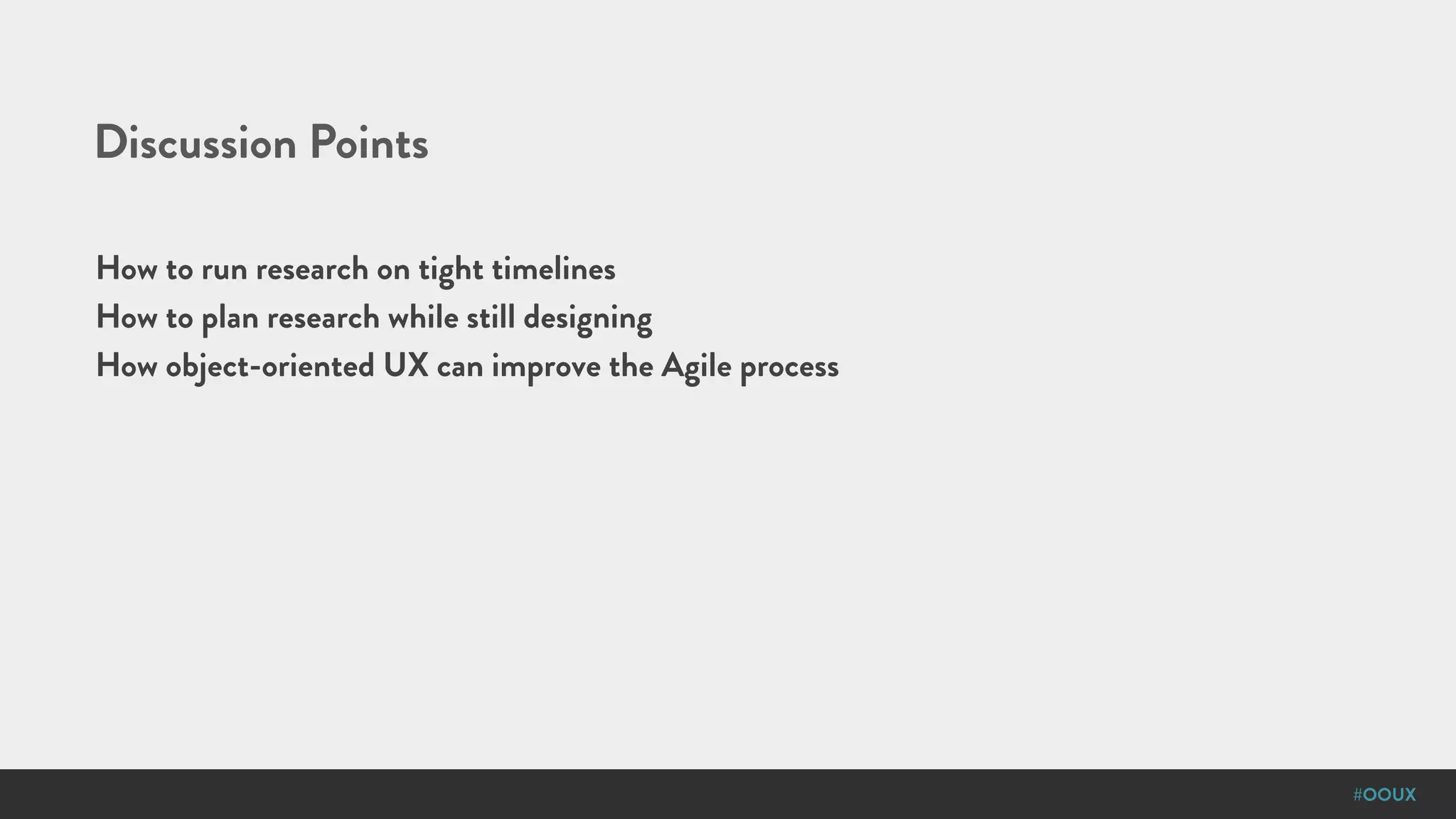 #OOUX
Discussion Points
How to run research on tight timelines
How to plan research while still designing
How object-oriented UX can improve the Agile process
 