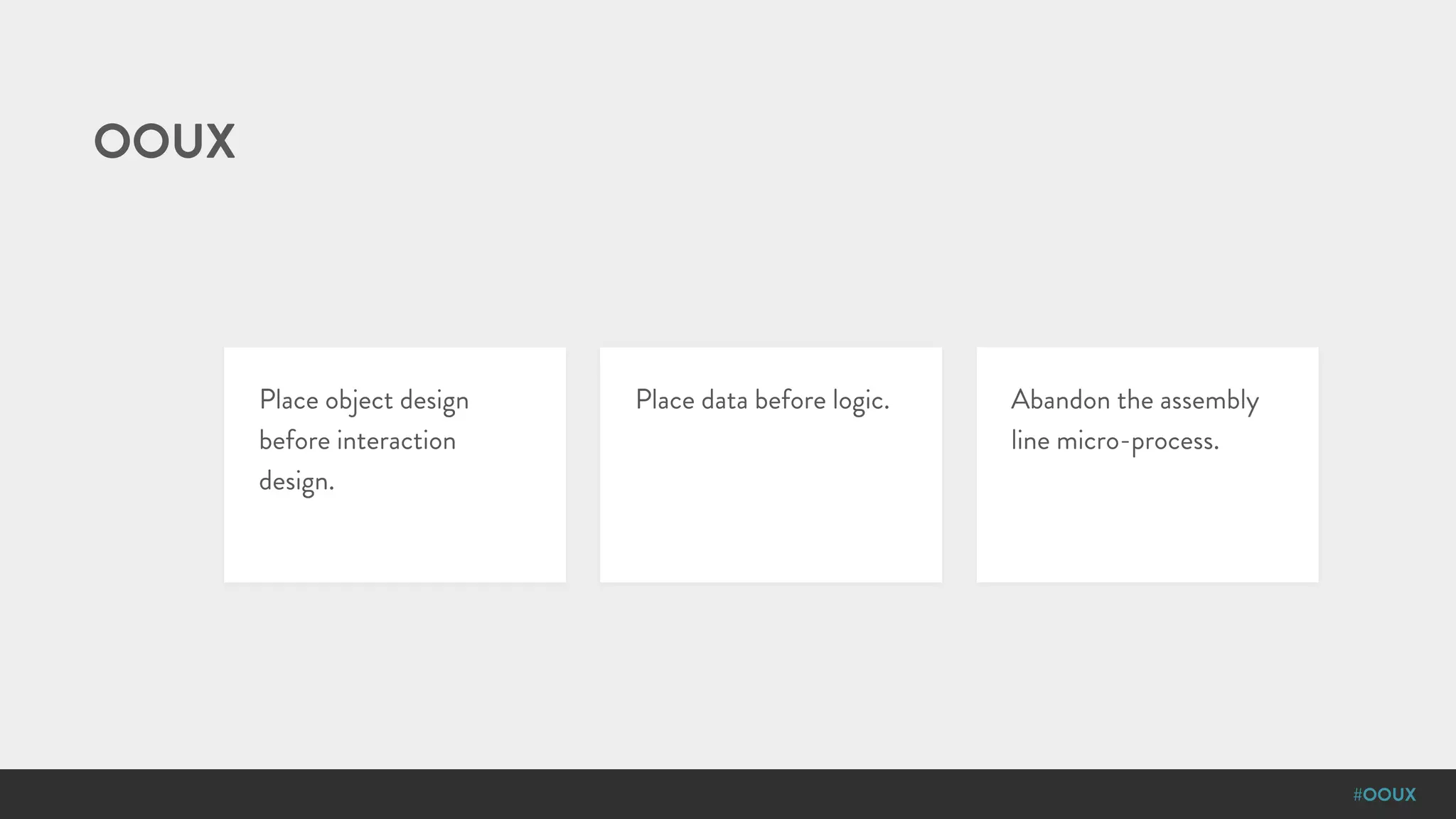 #OOUX
OOUX
Place object design
before interaction
design.
Place data before logic. Abandon the assembly
line micro-process.
 
