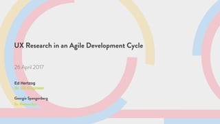 UX Research in an Agile Development Cycle
26 April 2017
Ed Hertzog
Sr. UX Engineer
Georgia Spangenberg
Sr. Researcher
 