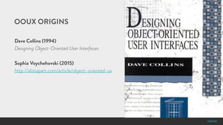 #OOUX
OOUX ORIGINS
Dave Collins (1994)
Designing Object-Oriented User Interfaces
Sophia Voychehovski (2015)
http://alistap...