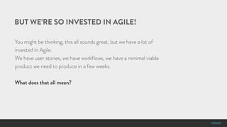 #OOUX
You might be thinking, this all sounds great, but we have a lot of
invested in Agile.
We have user stories, we have ...