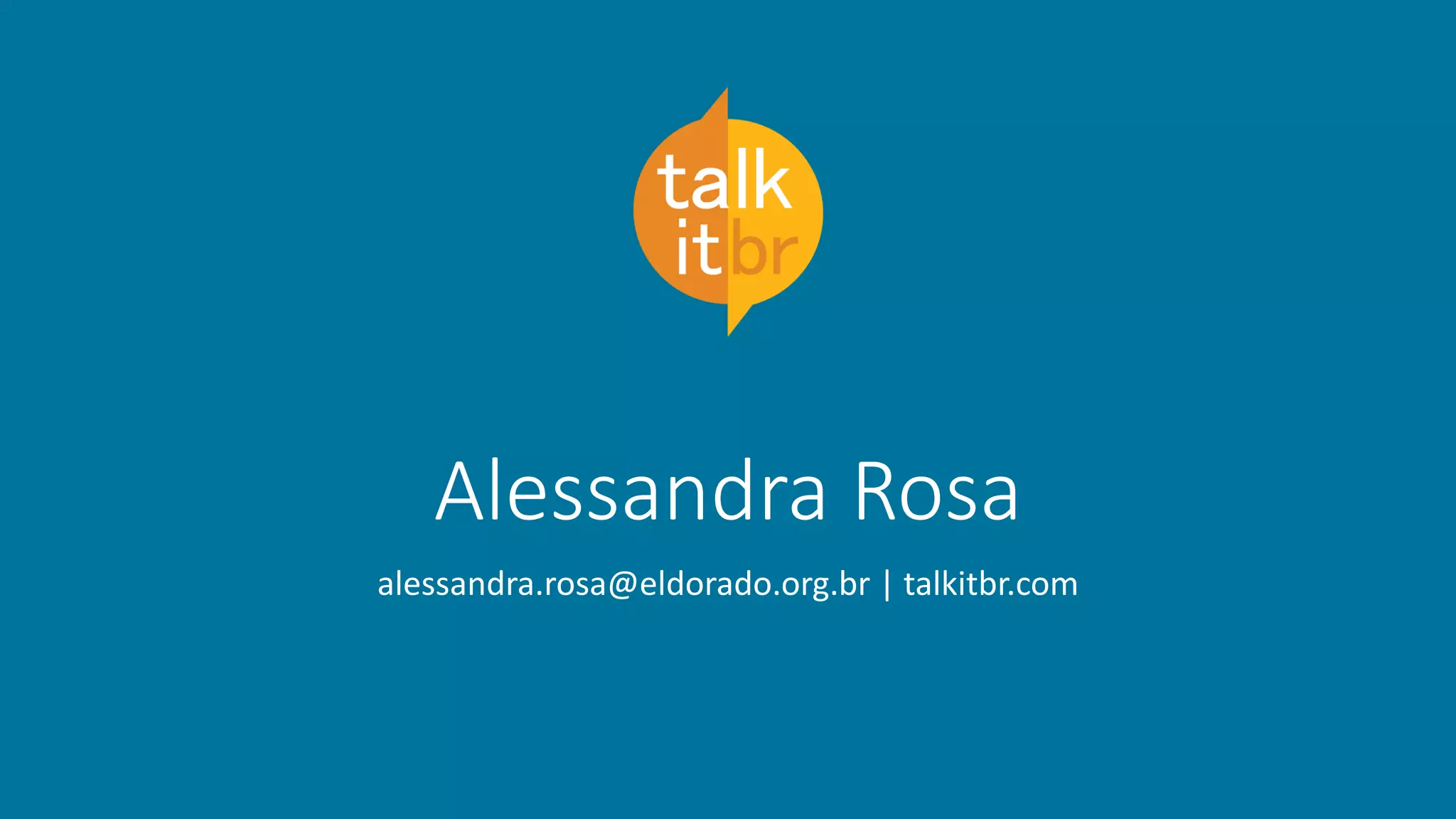 Alessandra Rosa
alessandra.rosa@eldorado.org.br | talkitbr.com
 
