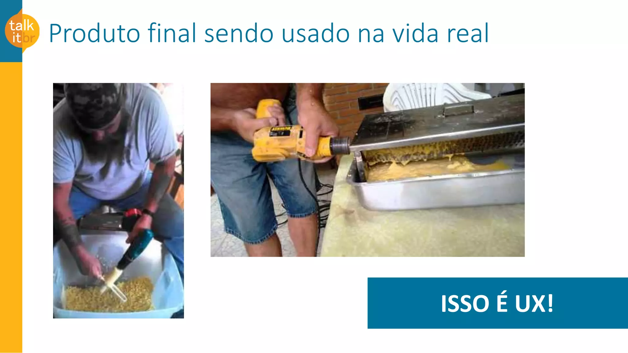 Produto final sendo usado na vida real
ISSO É UX!
 
