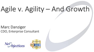 Marc Danziger
CDO, Enterprise Consultant
Agile v. Agility – And Growth
 
