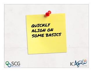 QUICKLY
ALIGN ON
SOME BASICS
International
Consortium for Agile
 