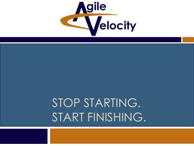 Agile Velocity Stop Starting Start Finishing Pmi Austin