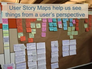 User Story Maps help us see
things from a user’s perspective
 
