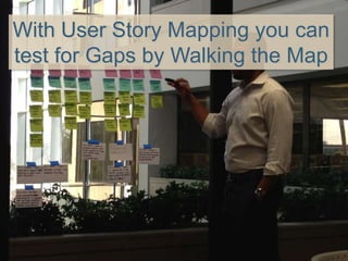 With User Story Mapping you can
test for Gaps by Walking the Map
 