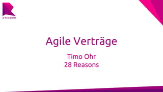 Agile Verträge
Timo Ohr
28 Reasons
 
