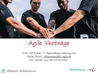 Agile Verträge
Fritz-Ulli Pieper, F. Pieper@taylorwessing.com
Stefan Roock, stefan.roock@it-agile.de
Der Norden Agil am 09.05.2017
@fupieper, @StefanRoock
 