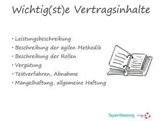 Wichtig(st)e Vertragsinhalte
• Leistungsbeschreibung
• Beschreibung der agilen Methodik
• Beschreibung der Rollen
• Vergütung
• Testverfahren, Abnahme
• Mängelhaftung, allgemeine Haftung
 