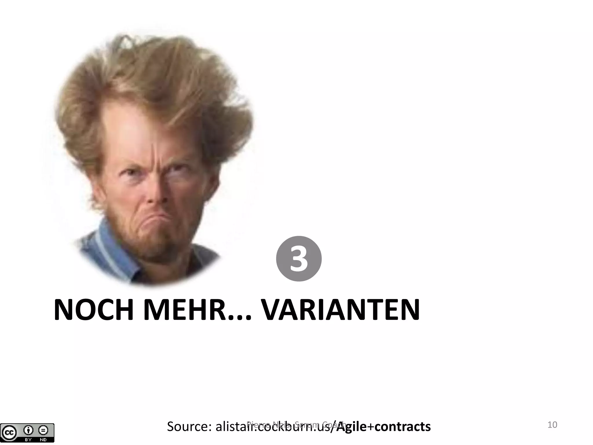 NOCH MEHR... VARIANTEN
❸
Source: alistair.cockburn.us/Agile+contractsPierre Neis, Scrum Coach 10
 