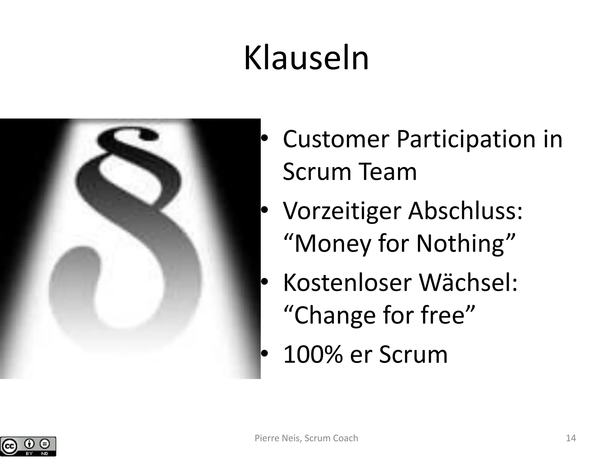 Klauseln
• Customer Participation in
Scrum Team
• Vorzeitiger Abschluss:
“Money for Nothing”
• Kostenloser Wächsel:
“Change for free”
• 100% er Scrum
Pierre Neis, Scrum Coach 14
 