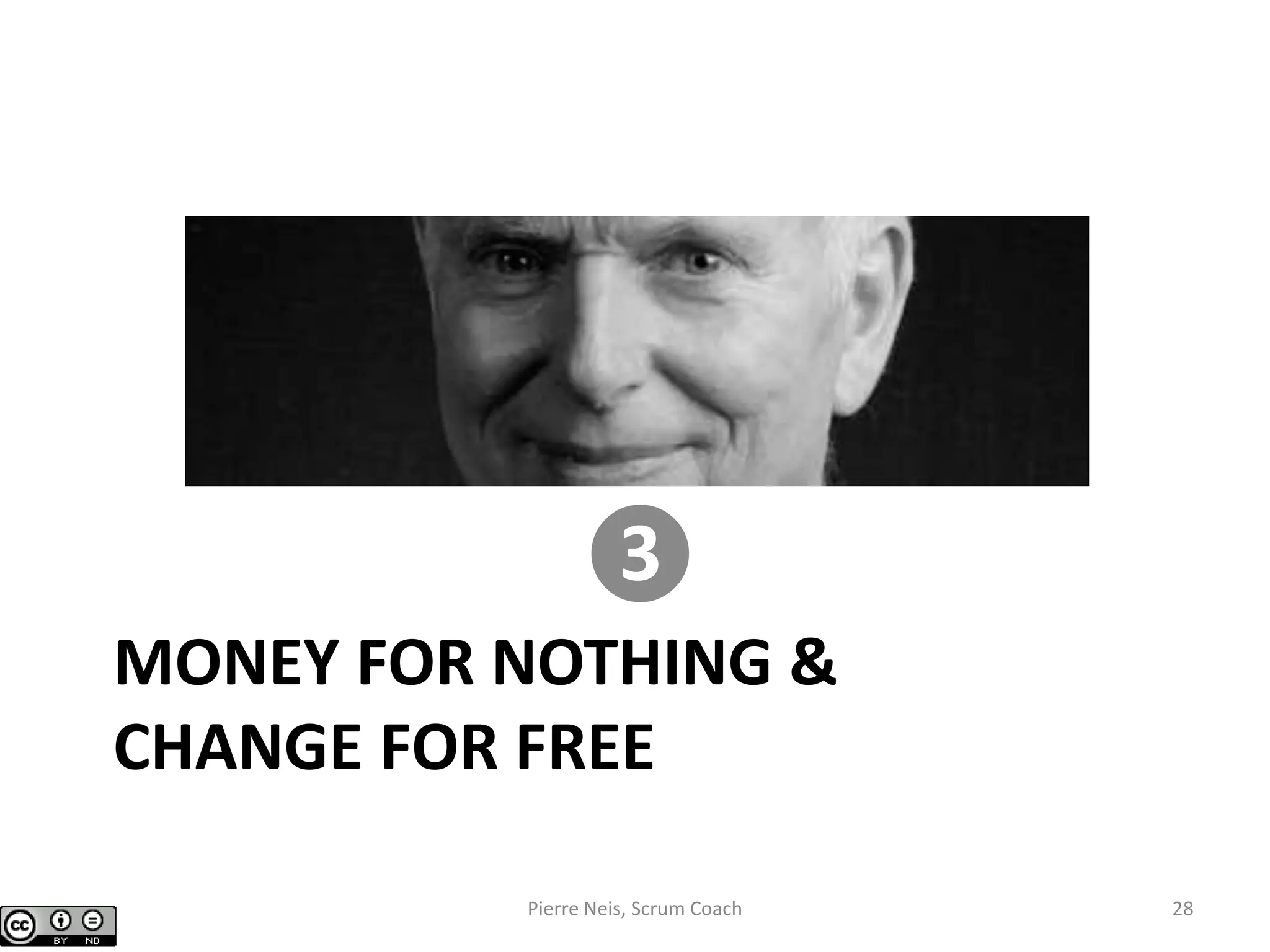 MONEY FOR NOTHING &
CHANGE FOR FREE
❸
Pierre Neis, Scrum Coach 28
 