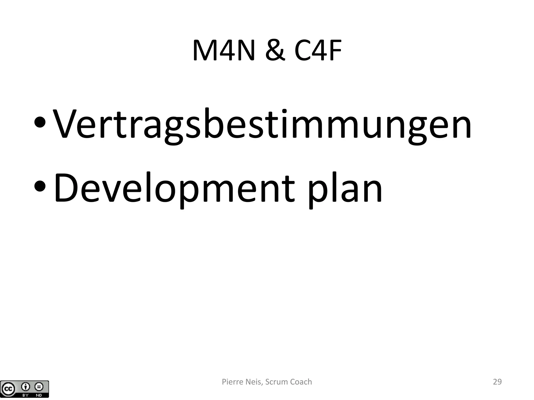 M4N & C4F
•Vertragsbestimmungen
•Development plan
Pierre Neis, Scrum Coach 29
 