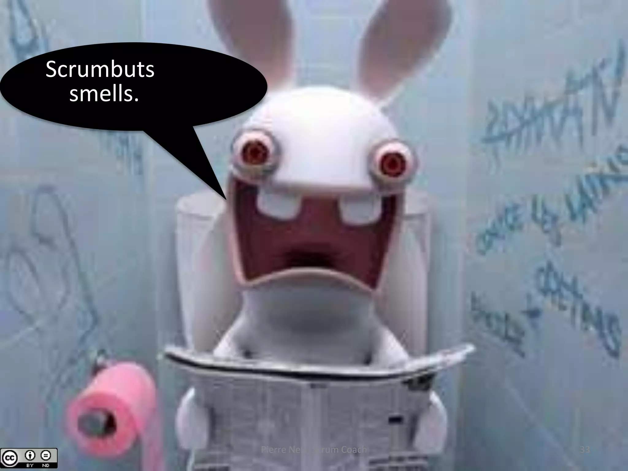 Scrumbuts
smells.
Pierre Neis, Scrum Coach 33
 
