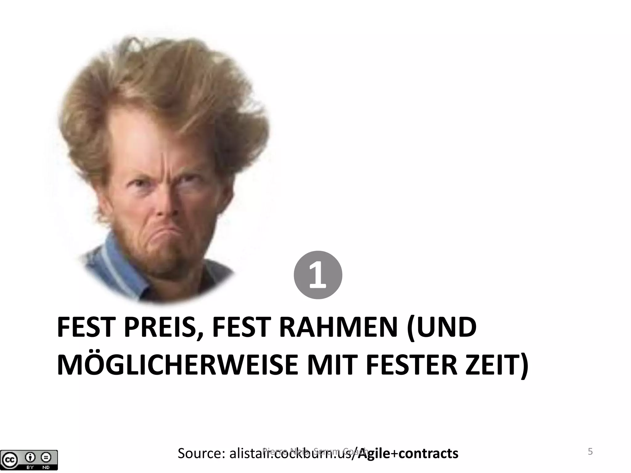FEST PREIS, FEST RAHMEN (UND
MÖGLICHERWEISE MIT FESTER ZEIT)
❶
Source: alistair.cockburn.us/Agile+contractsPierre Neis, Scrum Coach 5
 