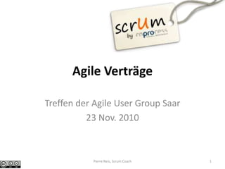 Agile Verträge
Treffen der Agile User Group Saar
23 Nov. 2010
Pierre Neis, Scrum Coach 1
 