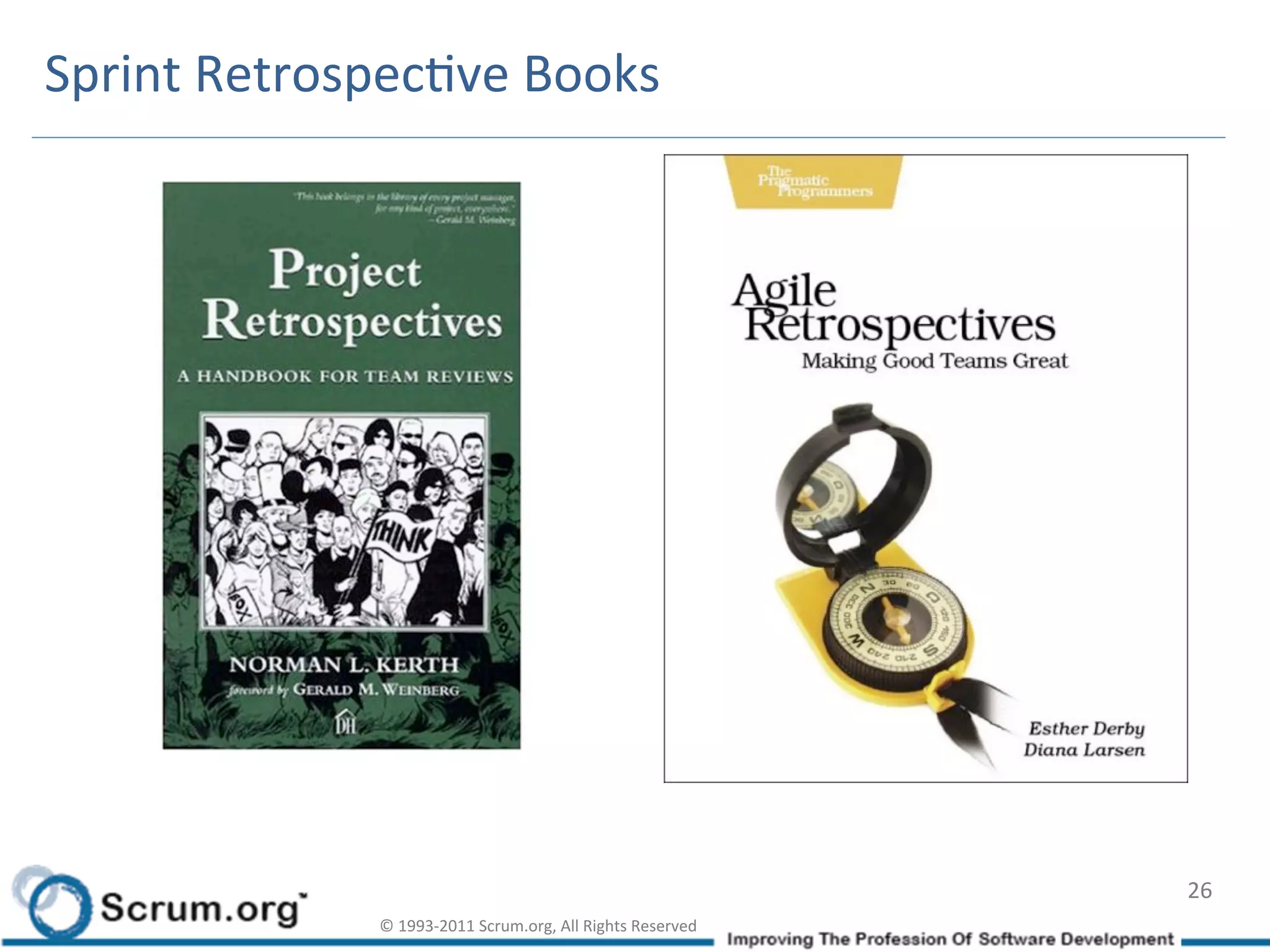 Sprint	
  RetrospecIve	
  Books	
  




                                                                                    26	
  
                  ©	
  1993-­‐2011	
  Scrum.org,	
  All	
  Rights	
  Reserved	
  
 