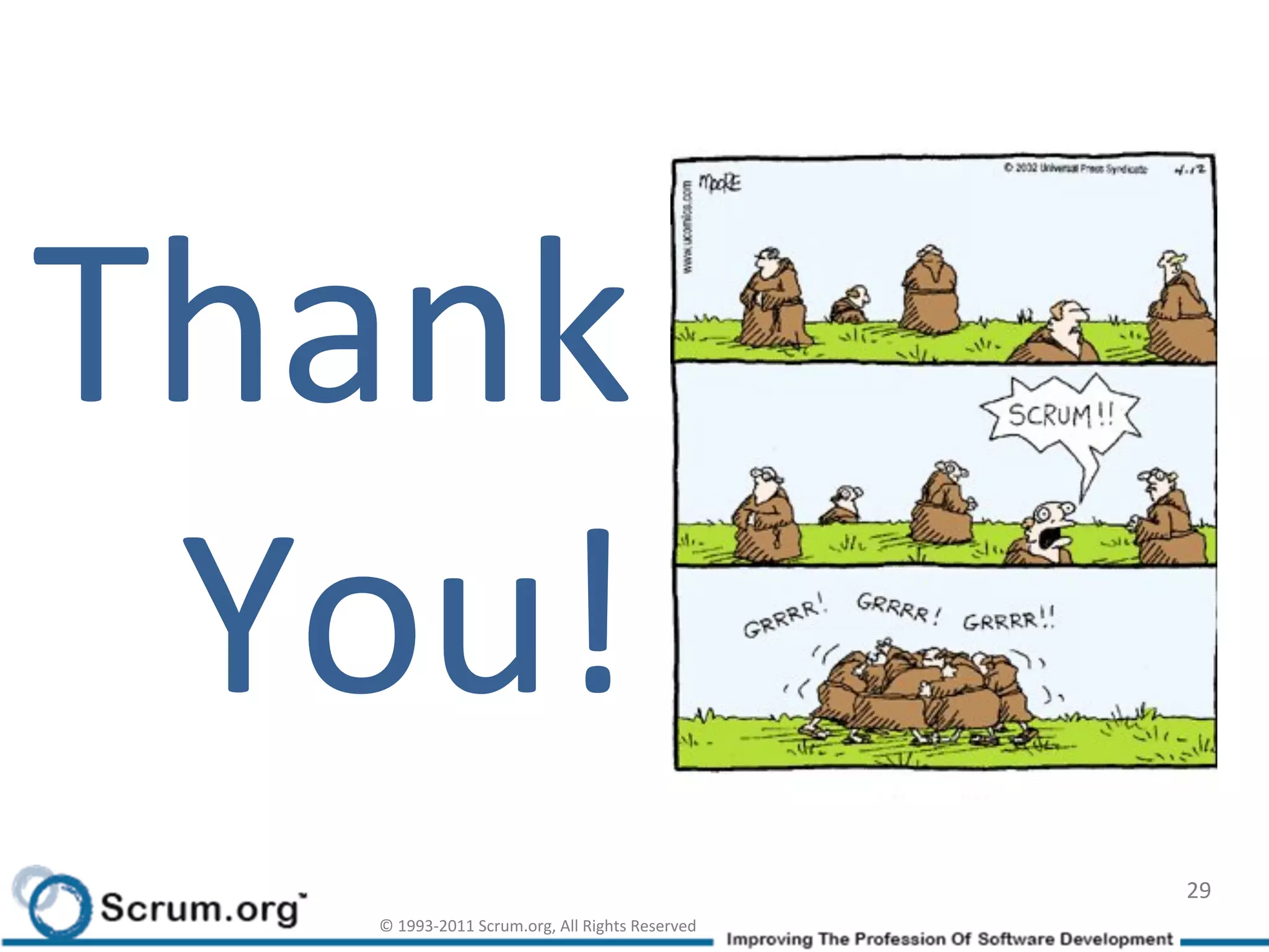 Thank	
  	
  
 You!	
  
                                                                        29	
  
      ©	
  1993-­‐2011	
  Scrum.org,	
  All	
  Rights	
  Reserved	
  
 